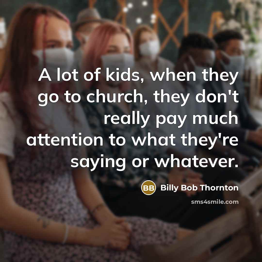 “A lot of kids, when they go to church, they…” quote by Billy Bob Thornton