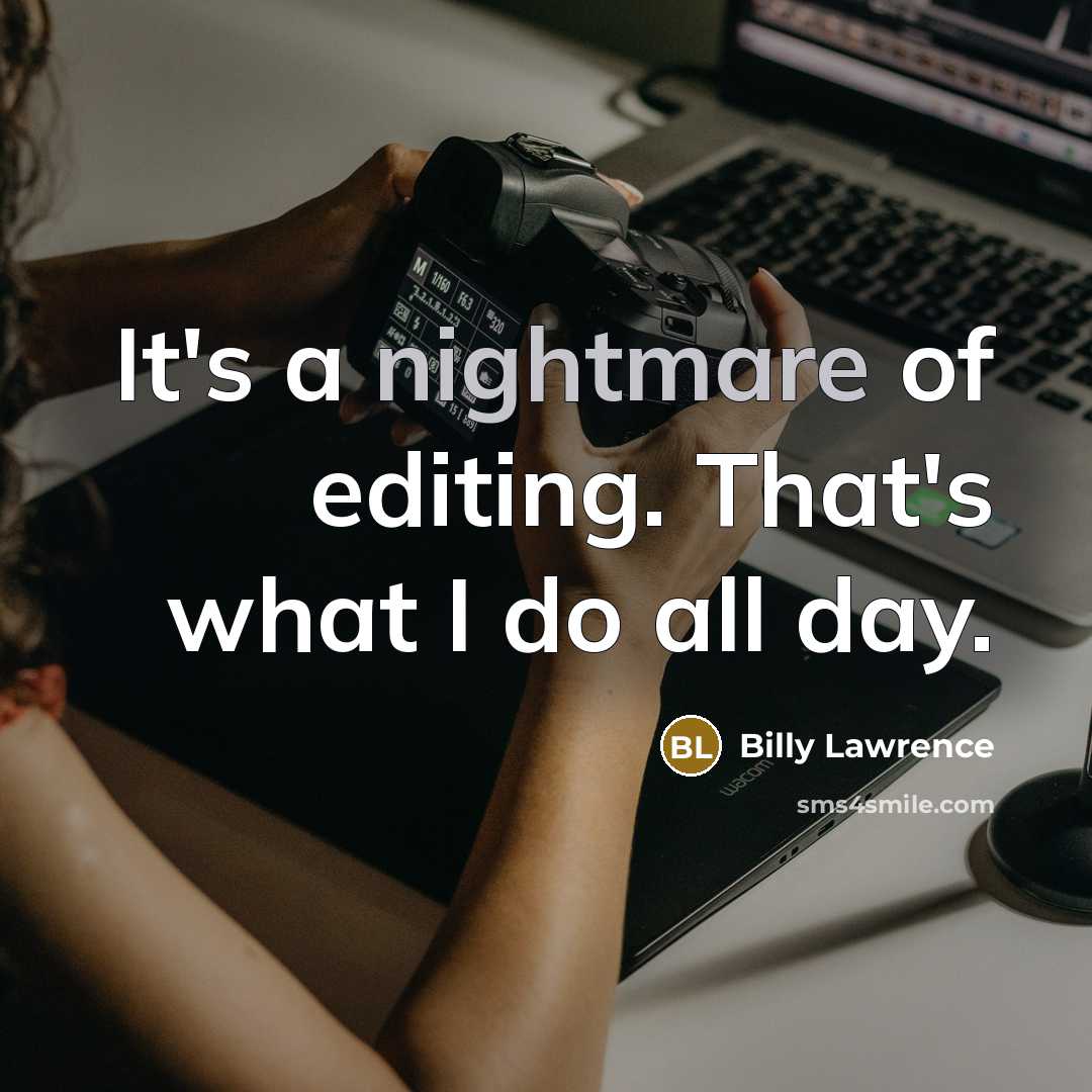 “It's a nightmare of editing. That's what I do all…” quote by Billy Lawrence