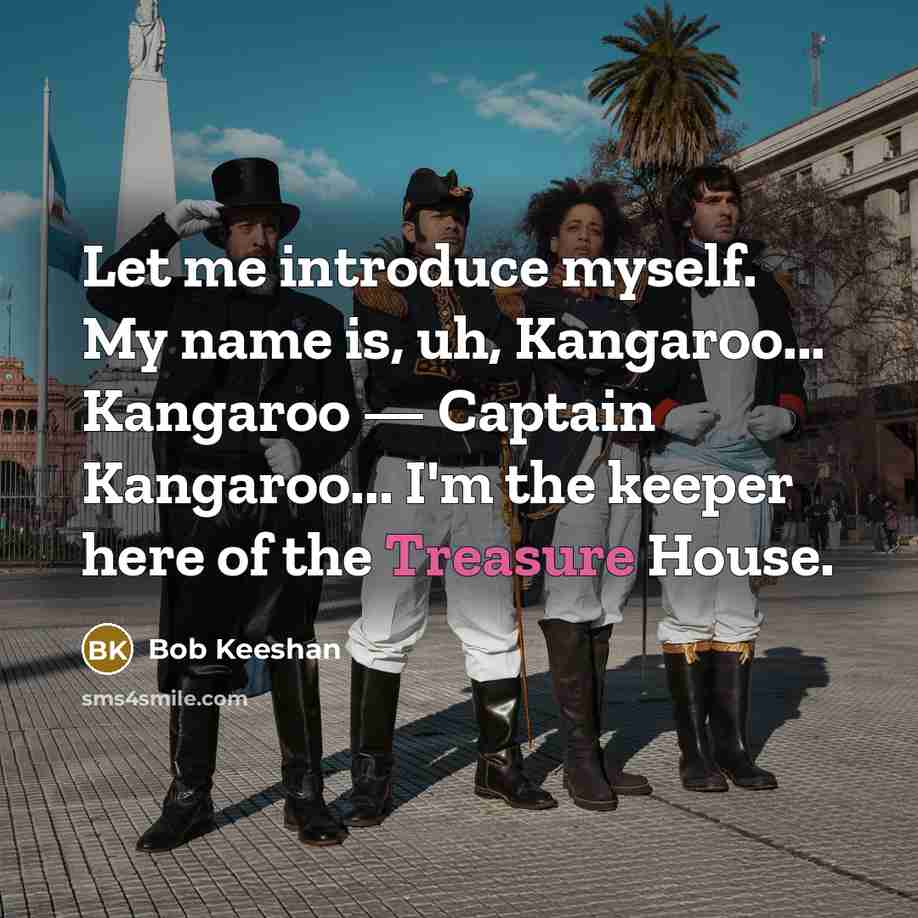 “Let me introduce myself. My name is, uh, Kangaroo... Kangaroo…” quote by Bob Keeshan