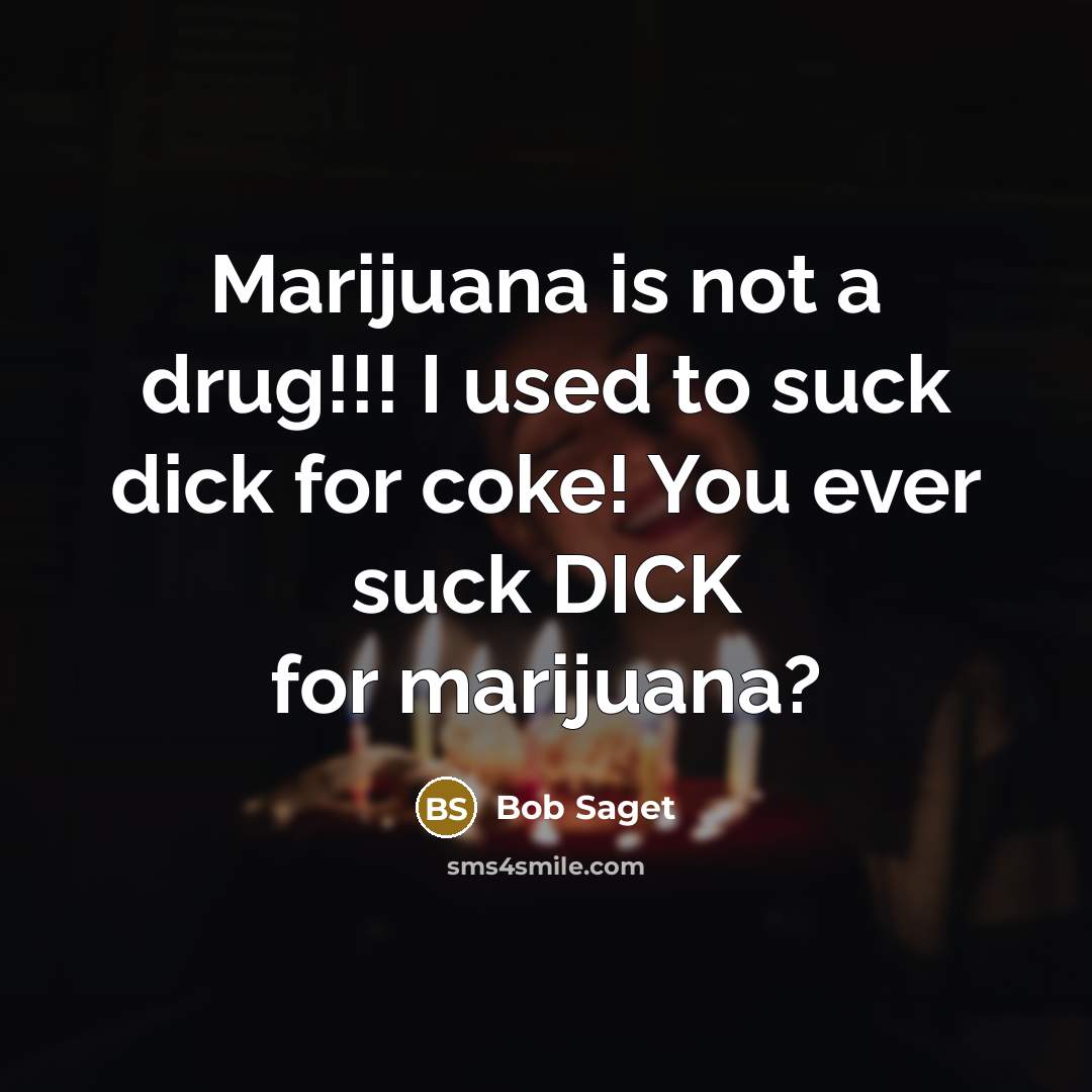 “Marijuana is not a drug!!! I used to suck dick…” quote by Bob Saget