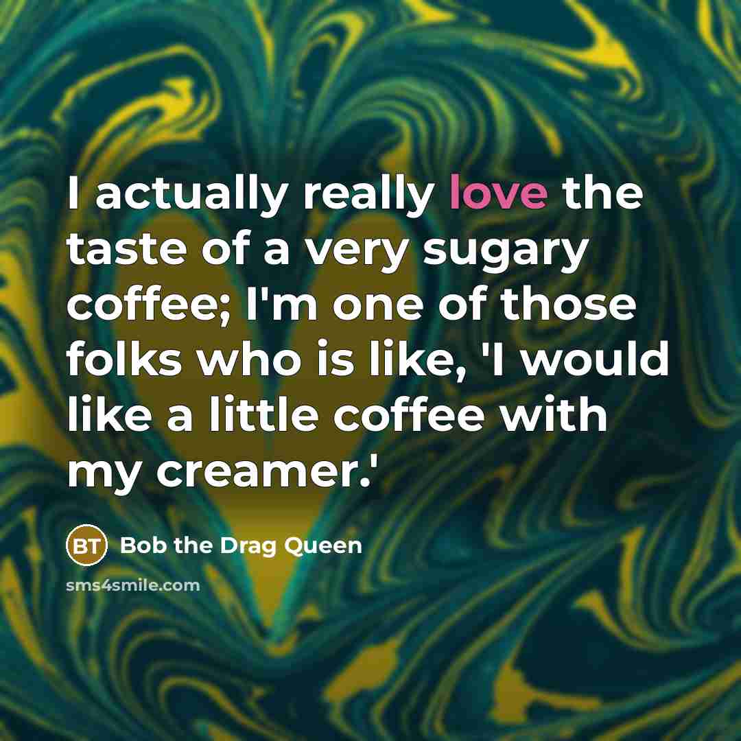 “I actually really love the taste of a very sugary…” quote by Bob the Drag Queen