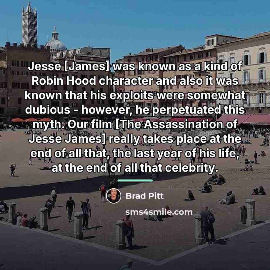 “Jesse [James] was known as a kind of Robin Hood…” quote by Brad Pitt