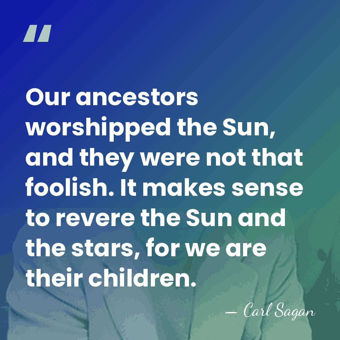 Our ancestors worshipped the Sun, and they were not that foolish. It&hellip; - Carl Sagan