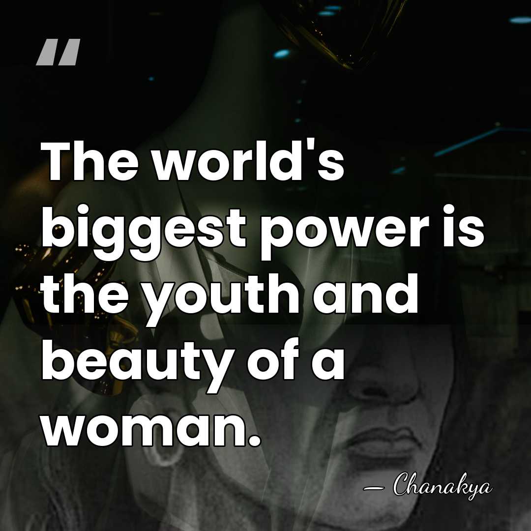 The world's biggest power is the youth and beauty of a woman. - Chanakya