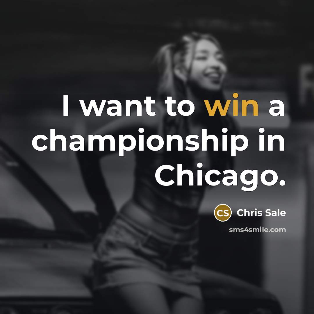 “I want to win a championship in Chicago.…” quote by Chris Sale