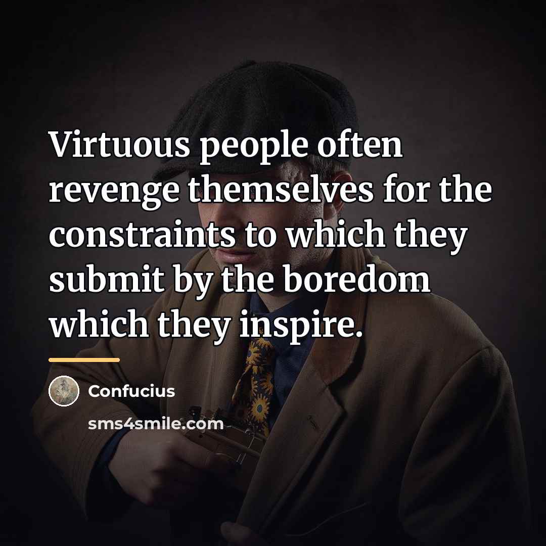 “Virtuous people often revenge themselves for the constraints to which…” quote by Confucius