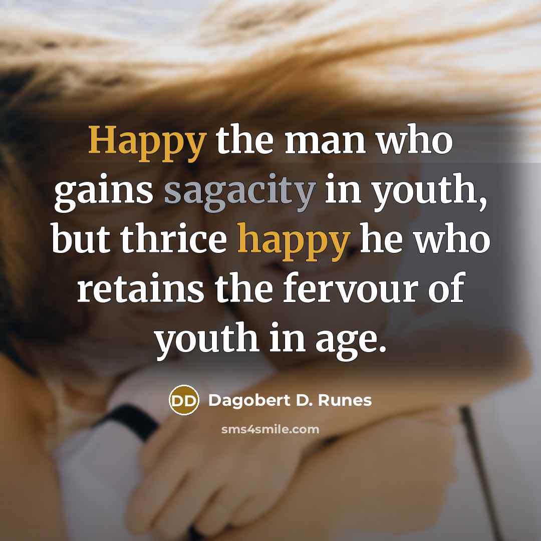 “Happy the man who gains sagacity in youth, but thrice…” quote by Dagobert D. Runes