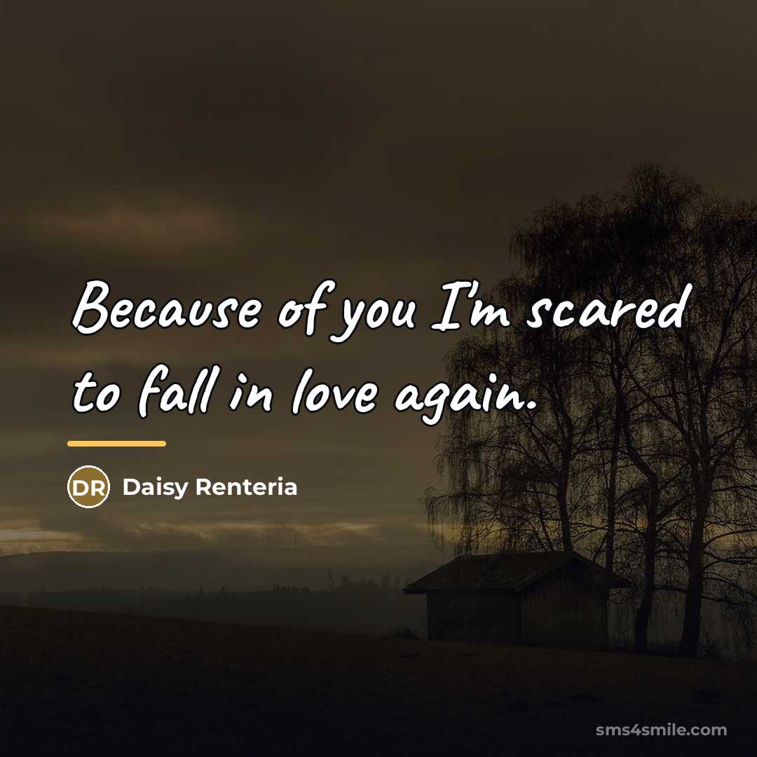 “Because of you I'm scared to fall in love again.…” quote by Daisy Renteria