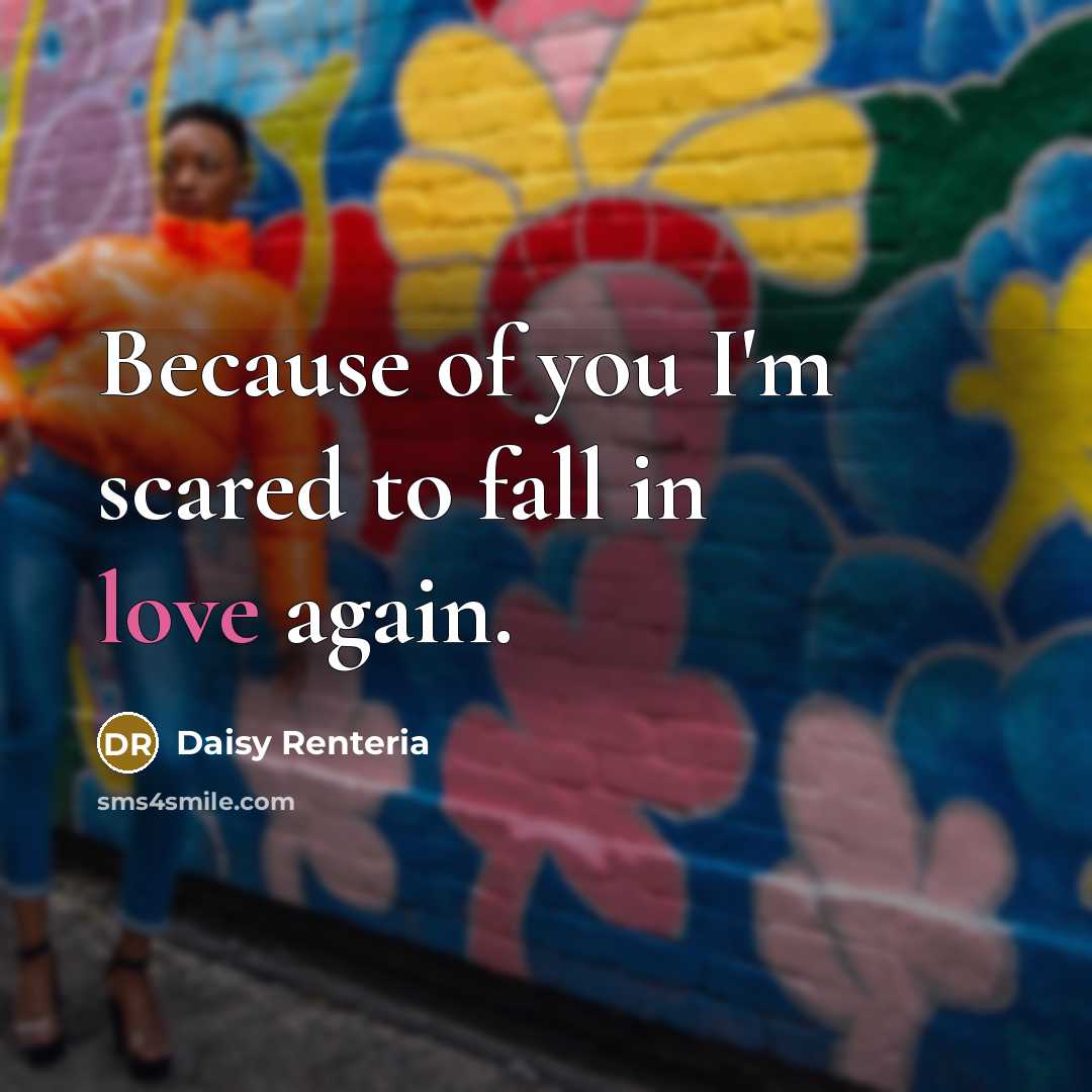 “Because of you I'm scared to fall in love again.” quote by Daisy Renteria