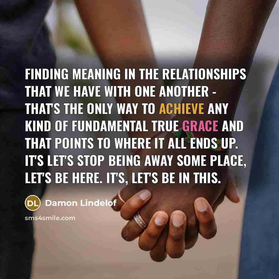 “Finding meaning in the relationships that we have with one…” quote by Damon Lindelof