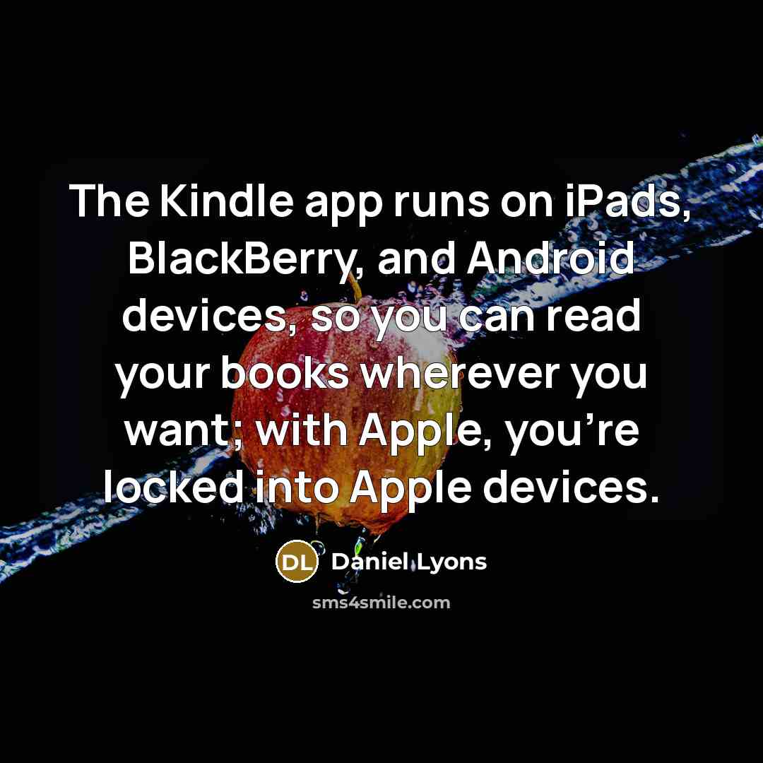 “The Kindle app runs on iPads, BlackBerry, and Android devices,…” quote by Daniel Lyons