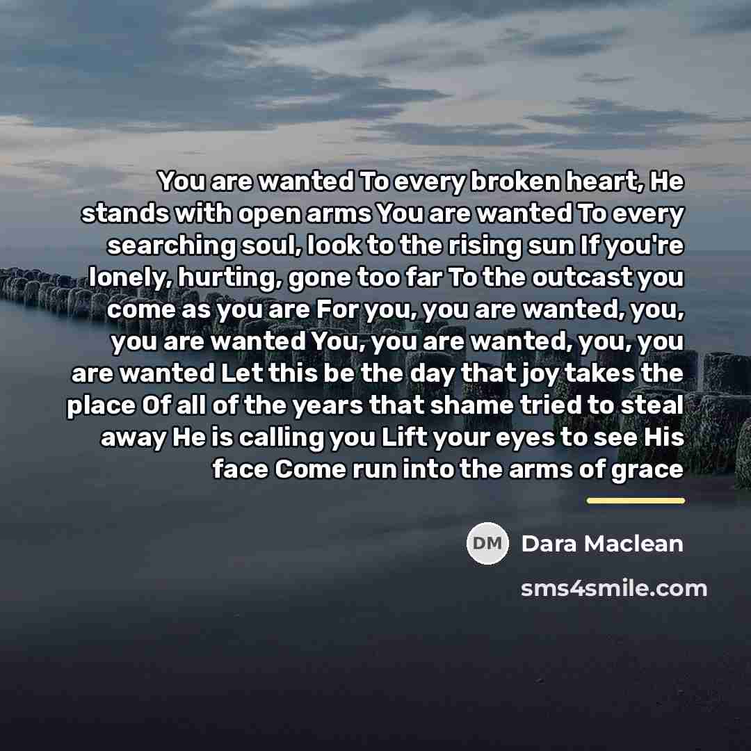 “You are wanted To every broken heart, He stands with…” quote by Dara Maclean