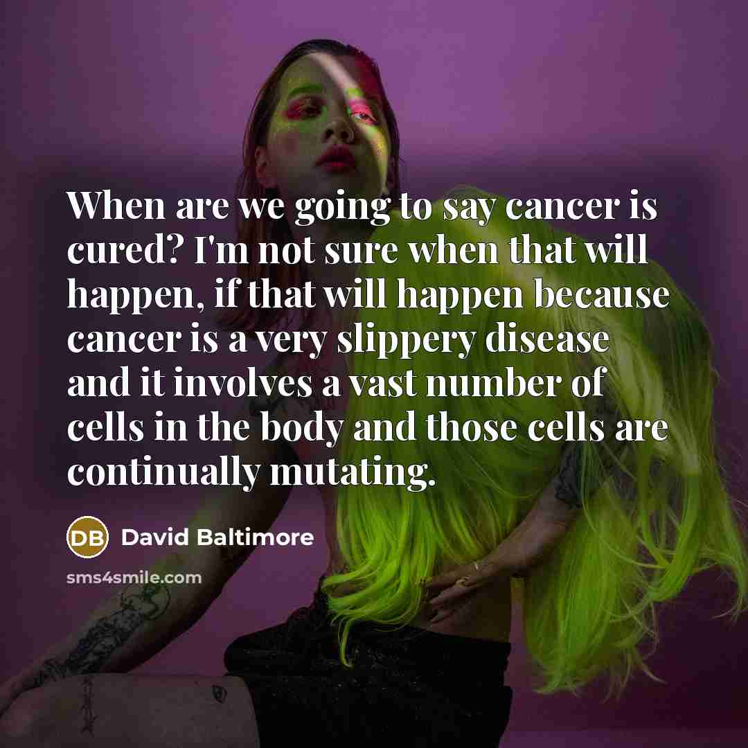 “When are we going to say cancer is cured? I'm…” quote by David Baltimore