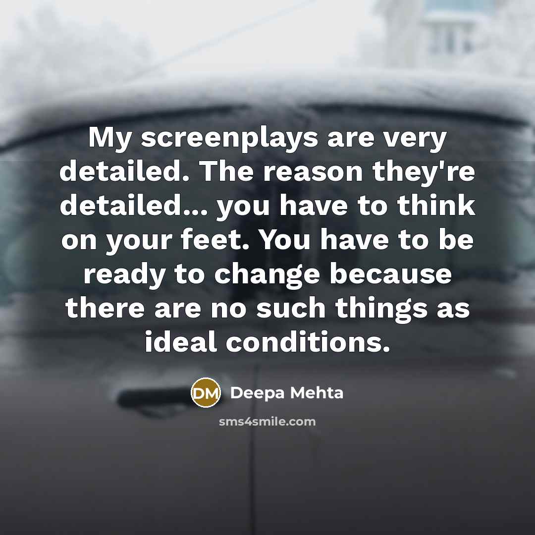 “My screenplays are very detailed. The reason they're detailed... you…” quote by Deepa Mehta