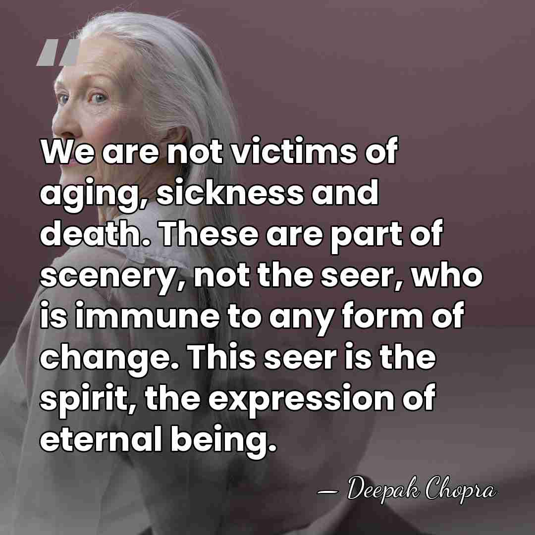 We are not victims of aging, sickness and death. These are part&hellip; - Deepak Chopra