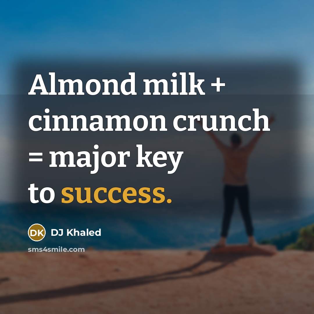 “Almond milk + cinnamon crunch = major key to success.…” quote by DJ Khaled