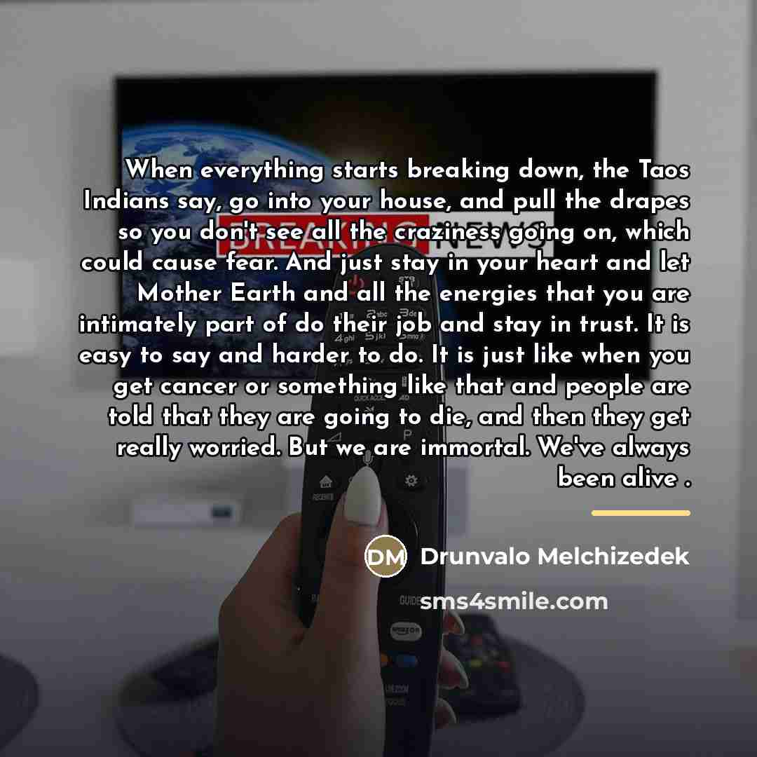 “When everything starts breaking down, the Taos Indians say, go…” quote by Drunvalo Melchizedek