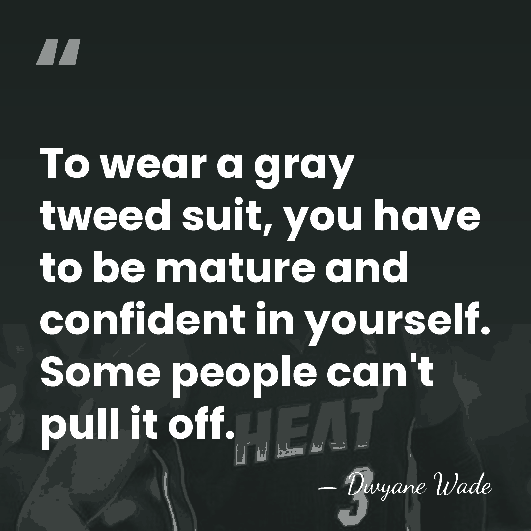 To wear a gray tweed suit, you have to be mature and&hellip; - Dwyane Wade