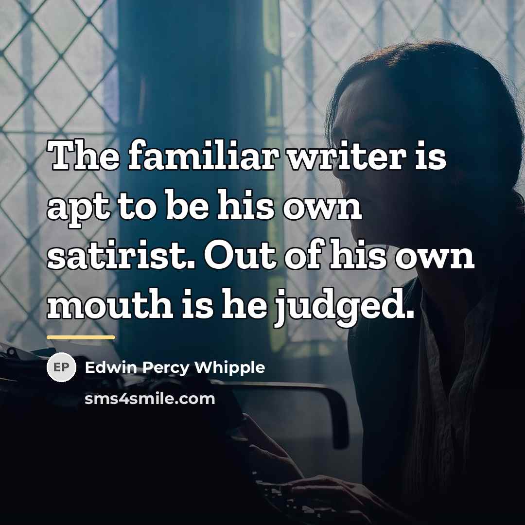 “The familiar writer is apt to be his own satirist.…” quote by Edwin Percy Whipple