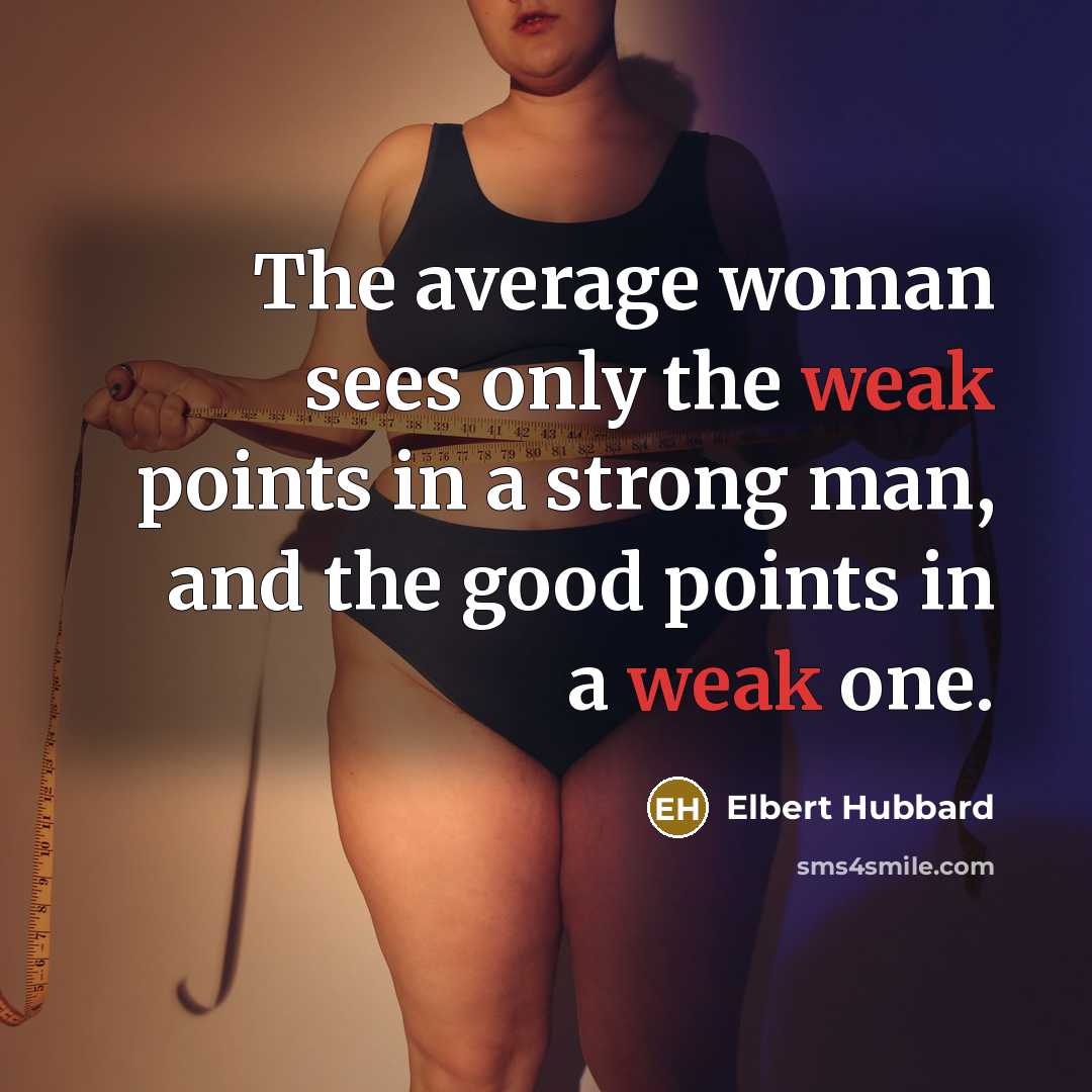 “The average woman sees only the weak points in a…” quote by Elbert Hubbard