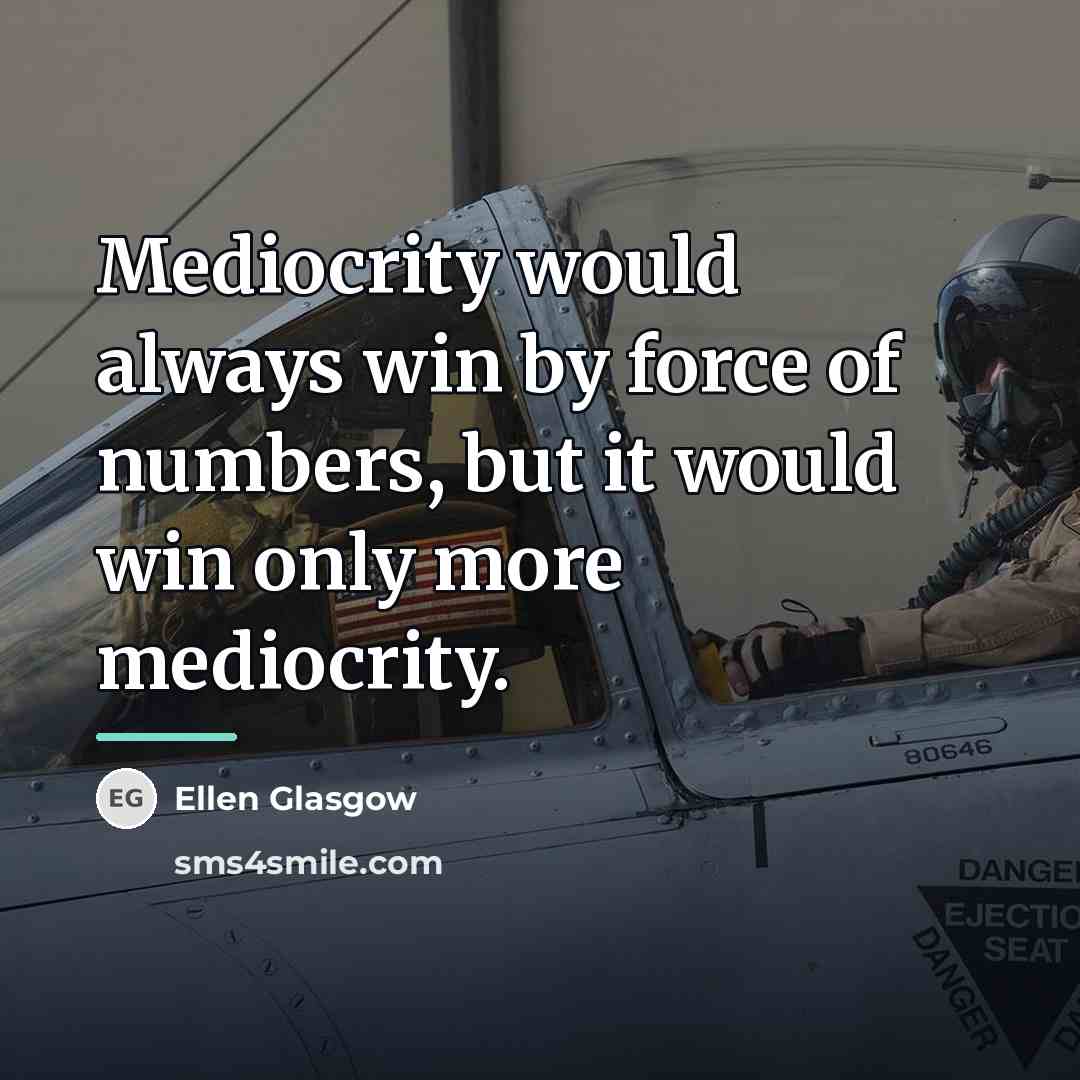 “Mediocrity would always win by force of numbers, but it…” quote by Ellen Glasgow