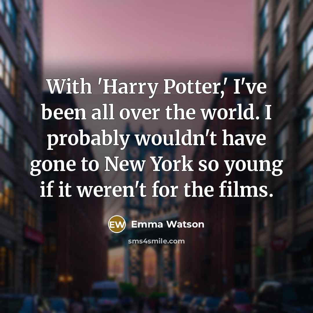 “With 'Harry Potter,' I've been all over the world. I…” quote by Emma Watson