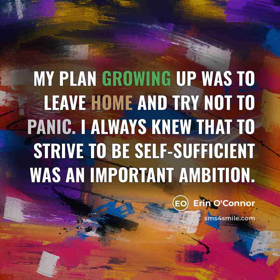 “My plan growing up was to leave home and try…” quote by Erin O'Connor