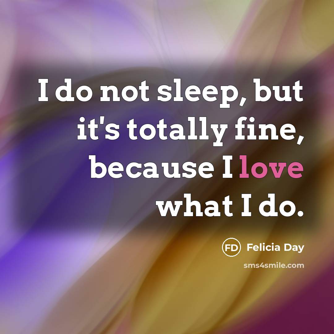 “I do not sleep, but it's totally fine, because I…” quote by Felicia Day