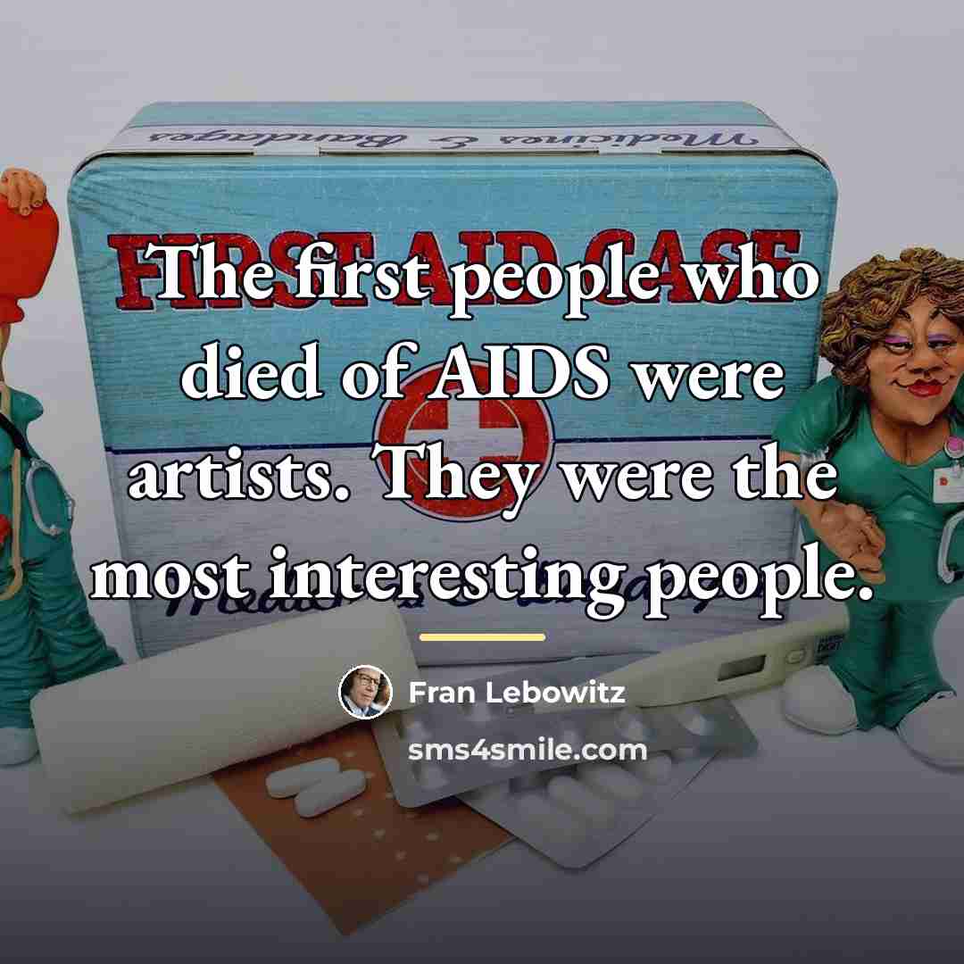 “The first people who died of AIDS were artists. They…” quote by Fran Lebowitz