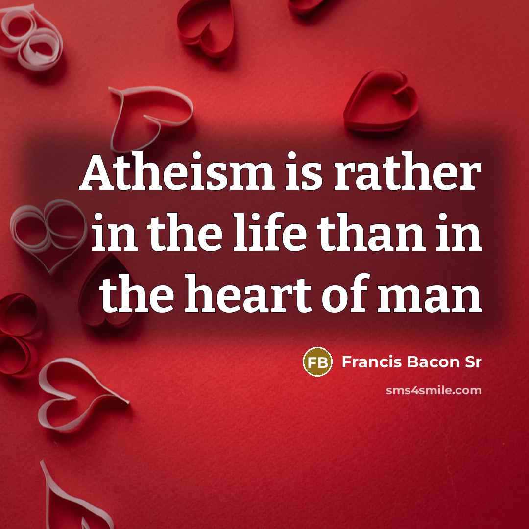 “Atheism is rather in the life than in the heart…” quote by Francis Bacon Sr