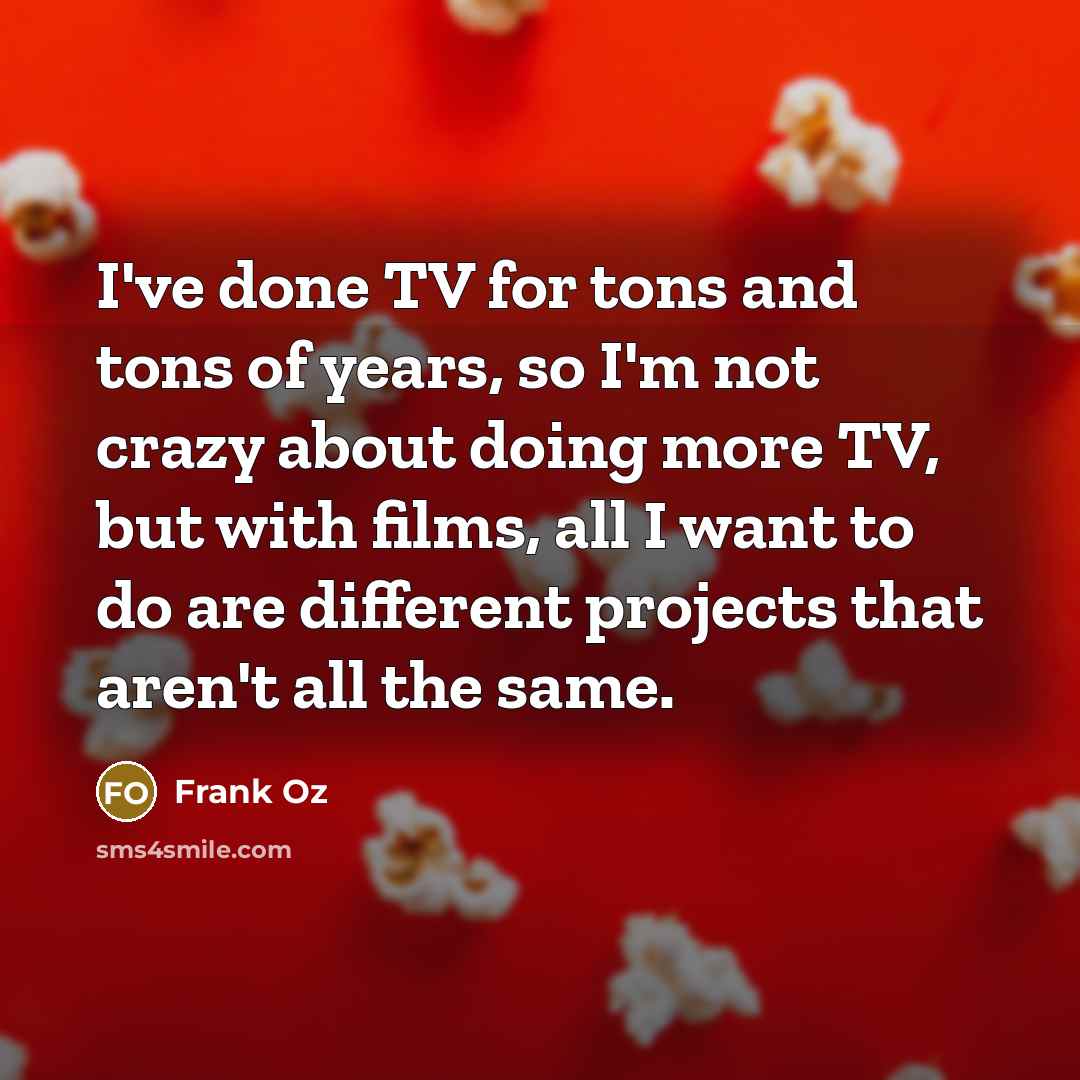 “I've done TV for tons and tons of years, so…” quote by Frank Oz
