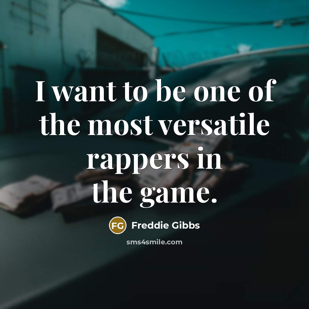 “I want to be one of the most versatile rappers…” quote by Freddie Gibbs