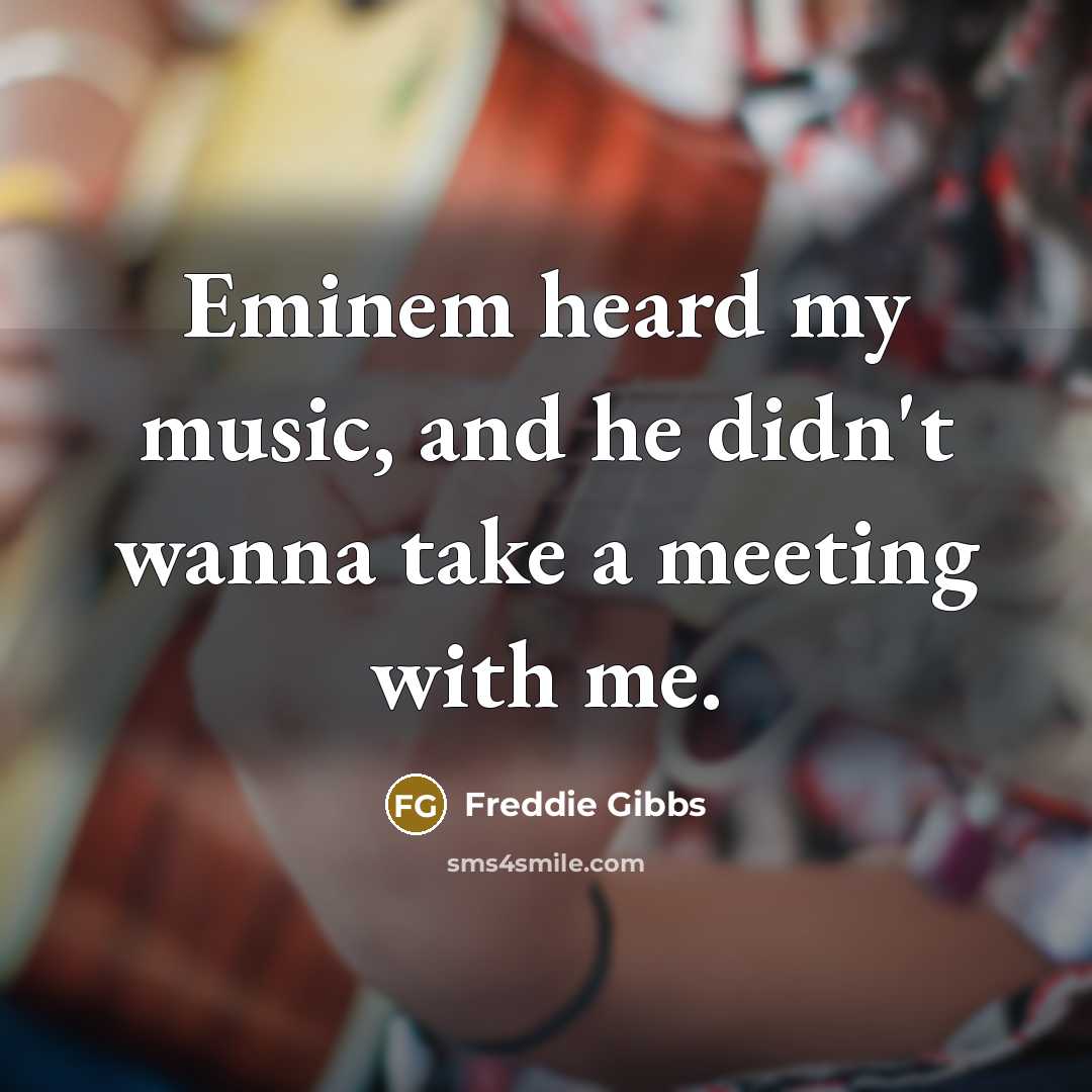 “Eminem heard my music, and he didn't wanna take a…” quote by Freddie Gibbs