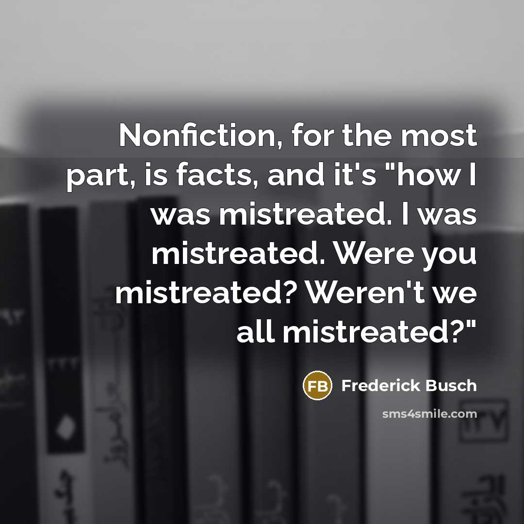 “Nonfiction, for the most part, is facts, and it's "how…” quote by Frederick Busch