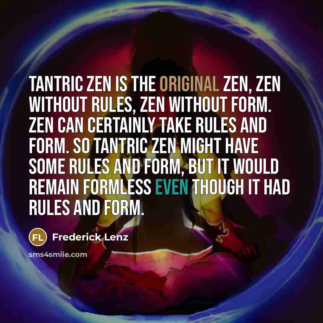 “Tantric Zen is the original Zen, Zen without rules, Zen…” quote by Frederick Lenz