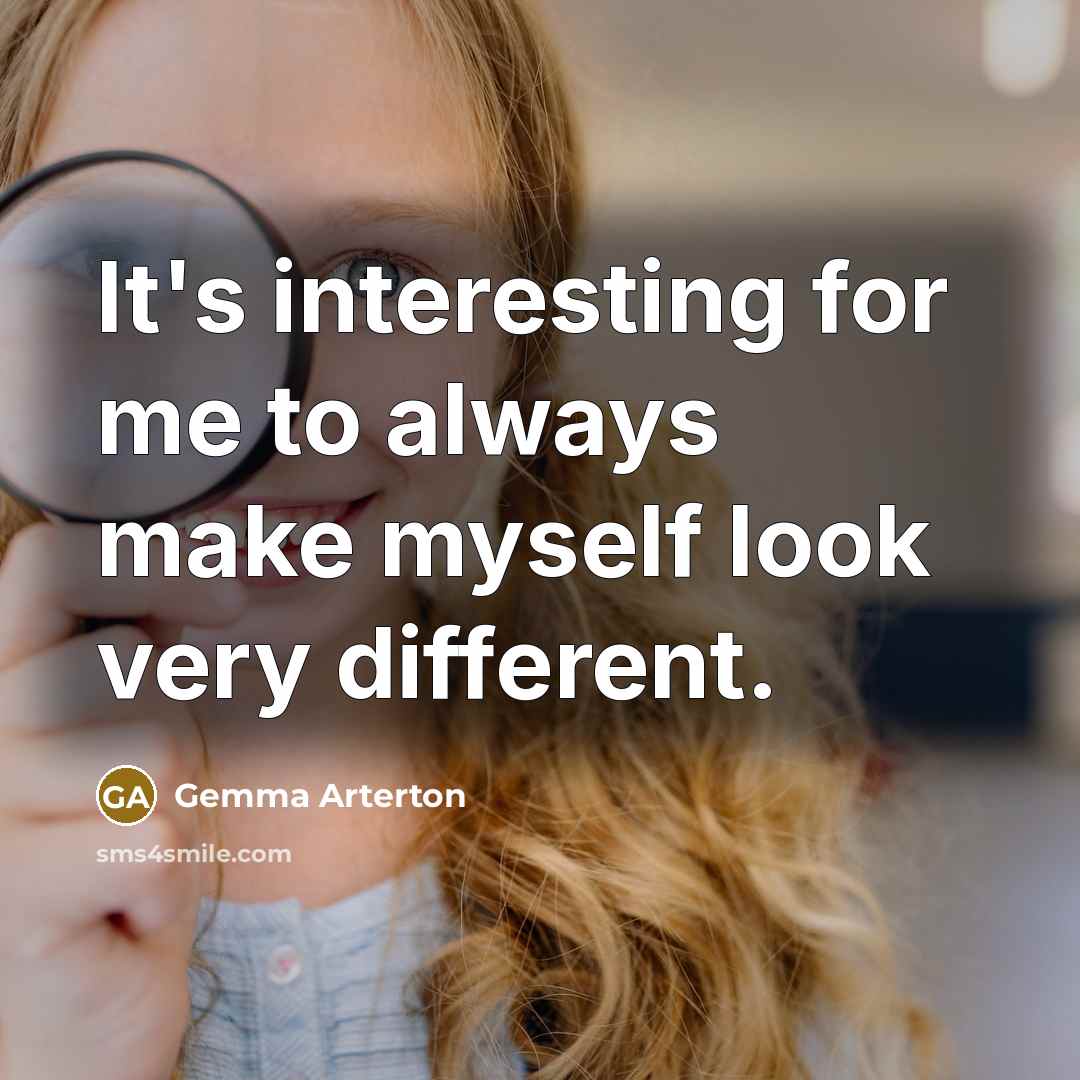 “It's interesting for me to always make myself look very…” quote by Gemma Arterton