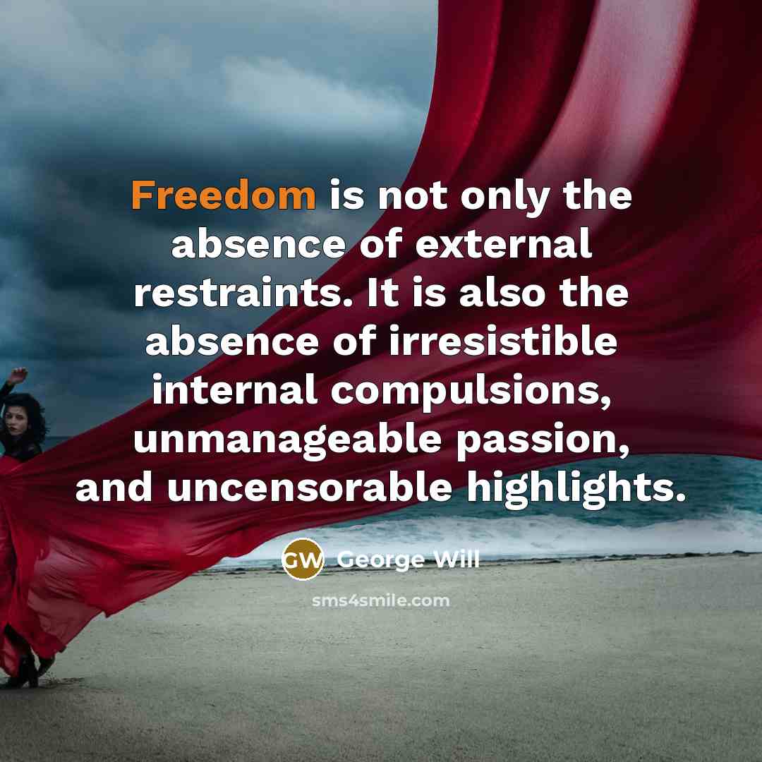 “Freedom is not only the absence of external restraints. It…” quote by George Will