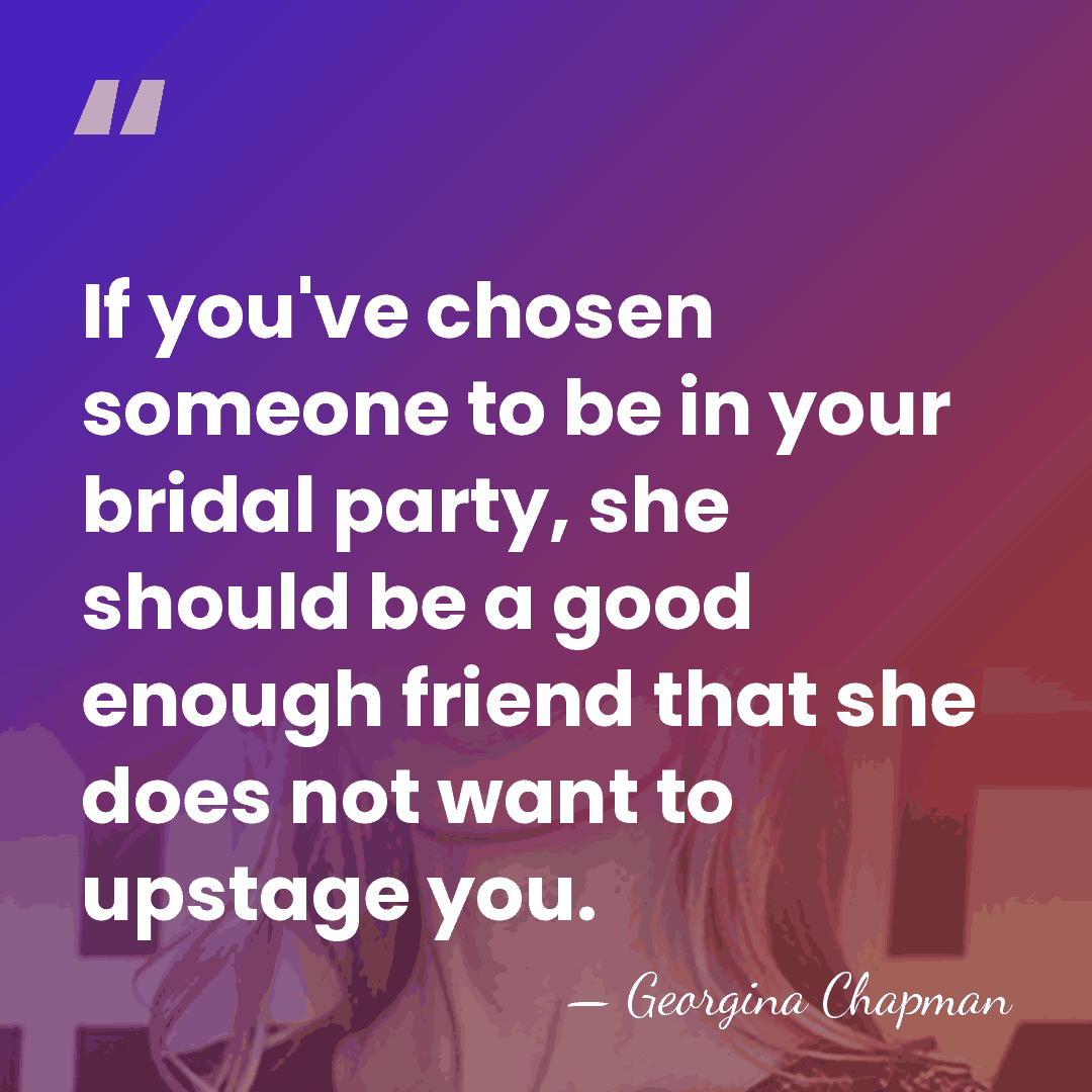 If you've chosen someone to be in your bridal party, she should&hellip; - Georgina Chapman