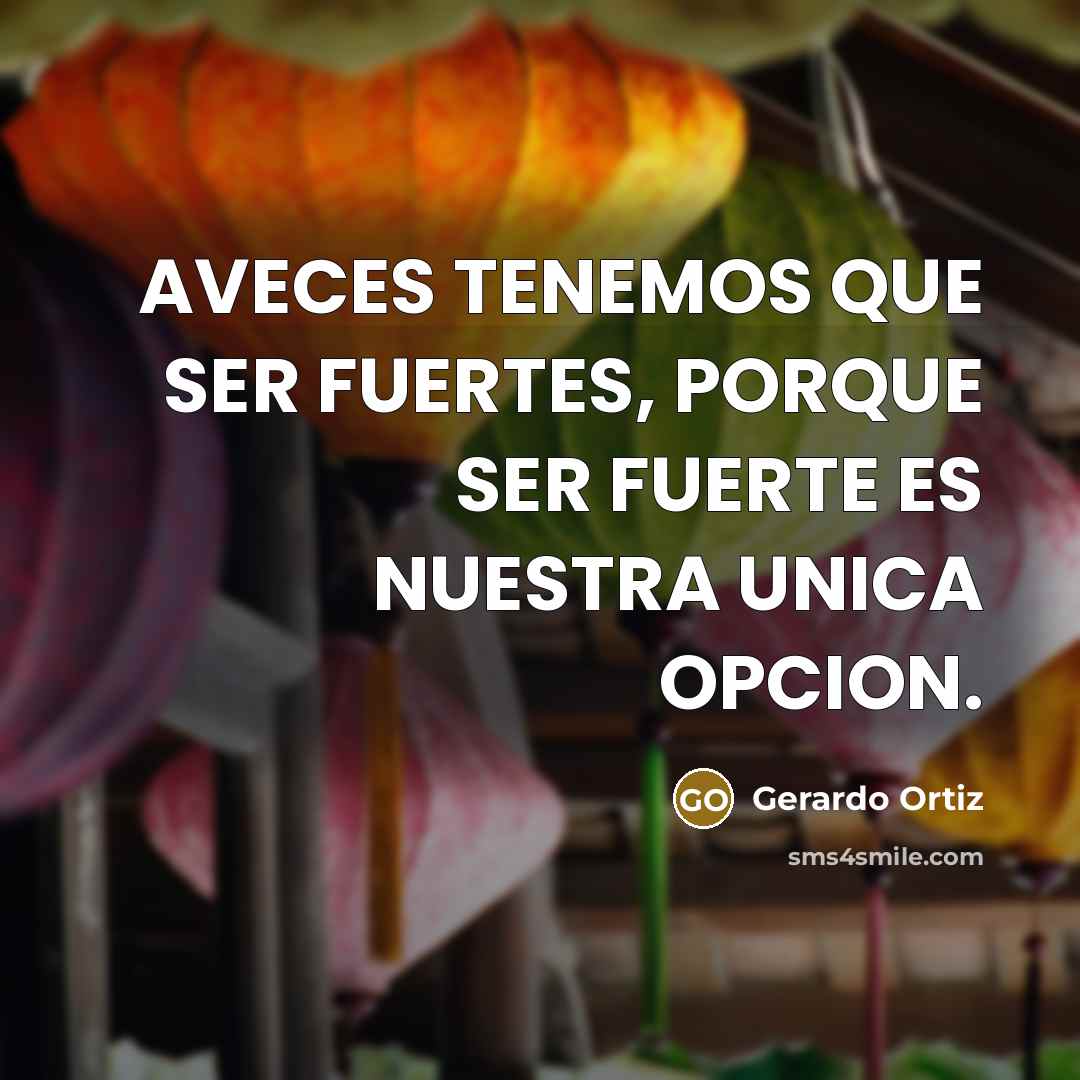 “AVECES TENEMOS QUE SER FUERTES, PORQUE SER FUERTE ES NUESTRA…” quote by Gerardo Ortiz