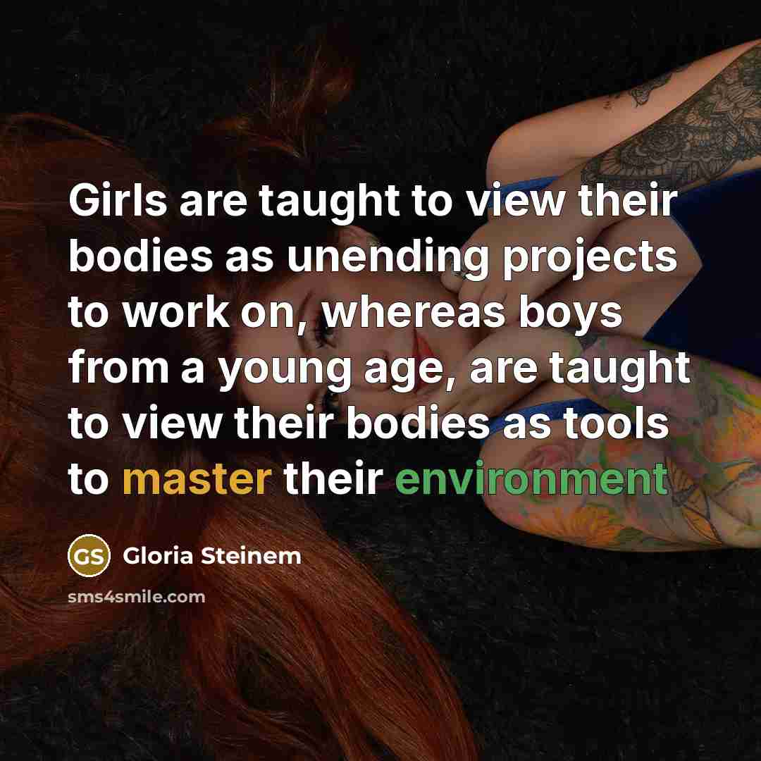 “Girls are taught to view their bodies as unending projects…” quote by Gloria Steinem