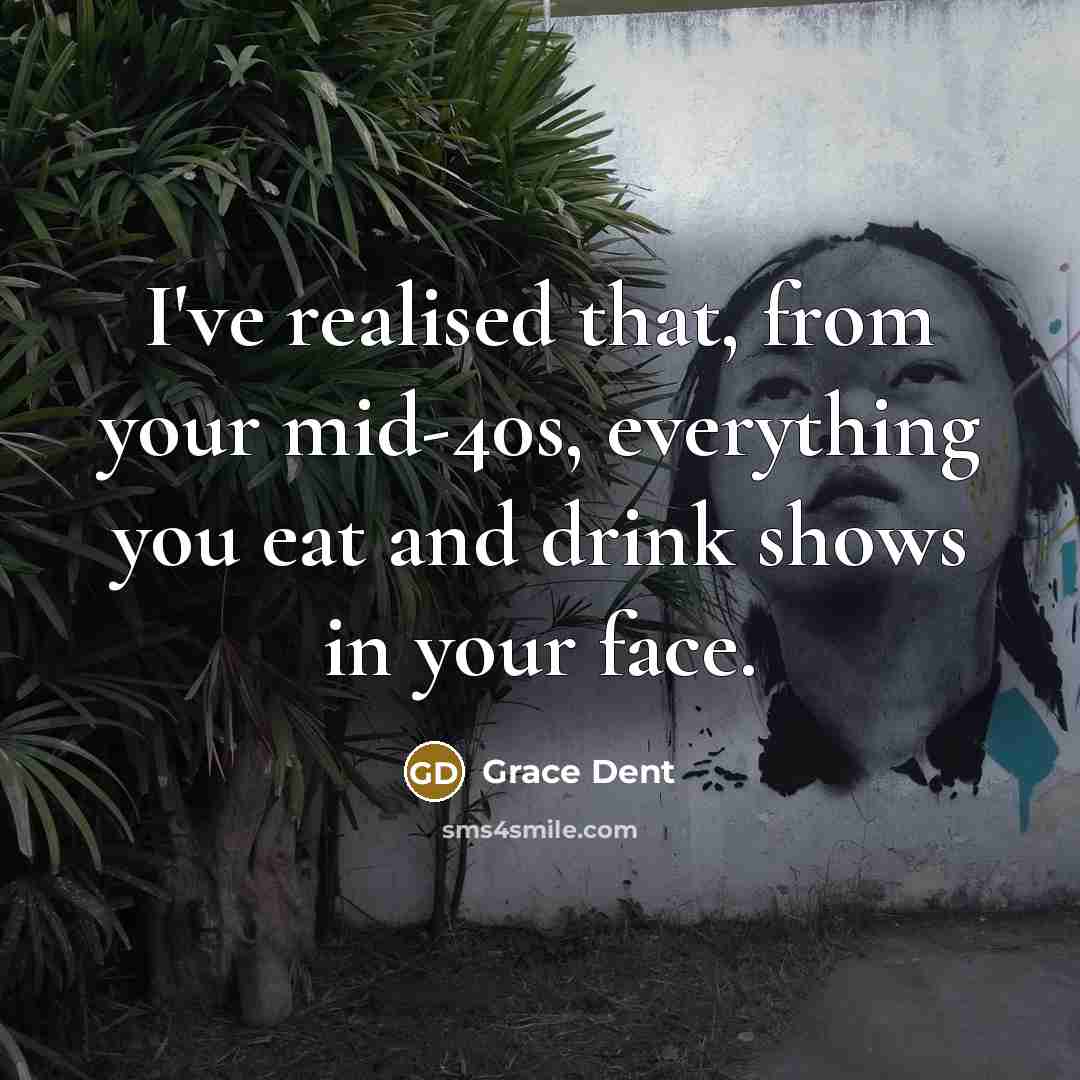 “I've realised that, from your mid-40s, everything you eat and…” quote by Grace Dent