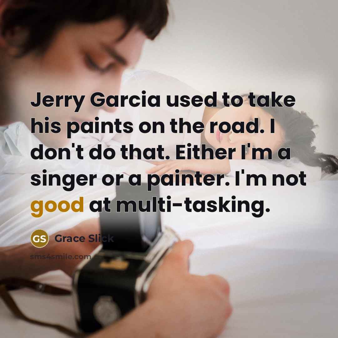 “Jerry Garcia used to take his paints on the road.…” quote by Grace Slick