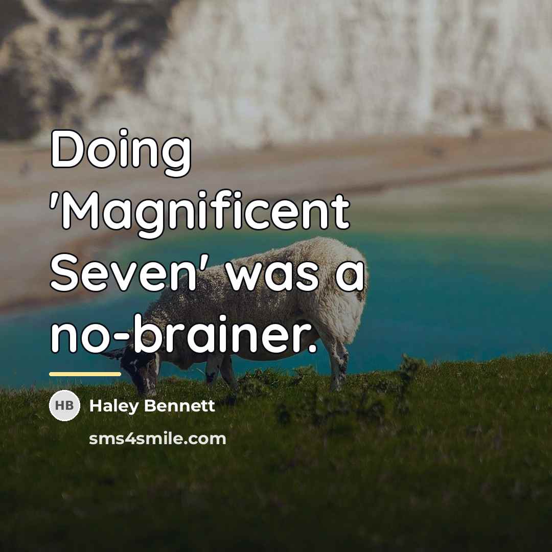 “Doing 'Magnificent Seven' was a no-brainer.…” quote by Haley Bennett