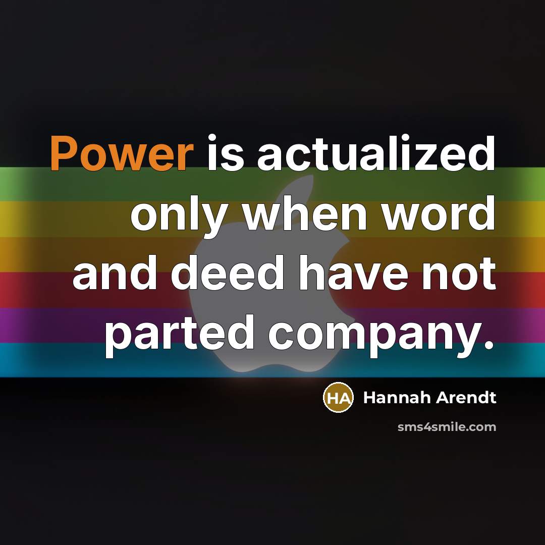 “Power is actualized only when word and deed have not…” quote by Hannah Arendt