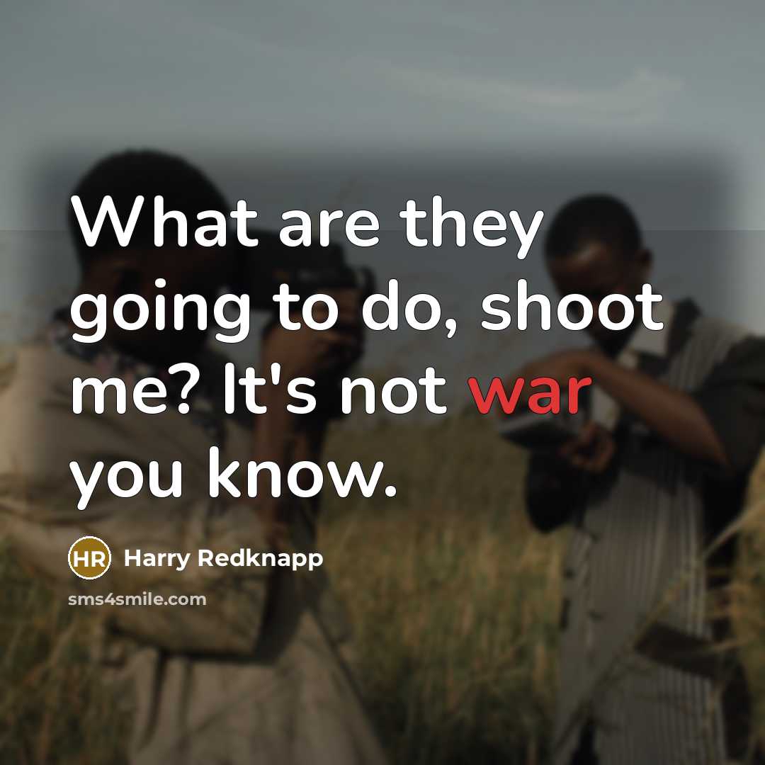 “What are they going to do, shoot me? It's not…” quote by Harry Redknapp