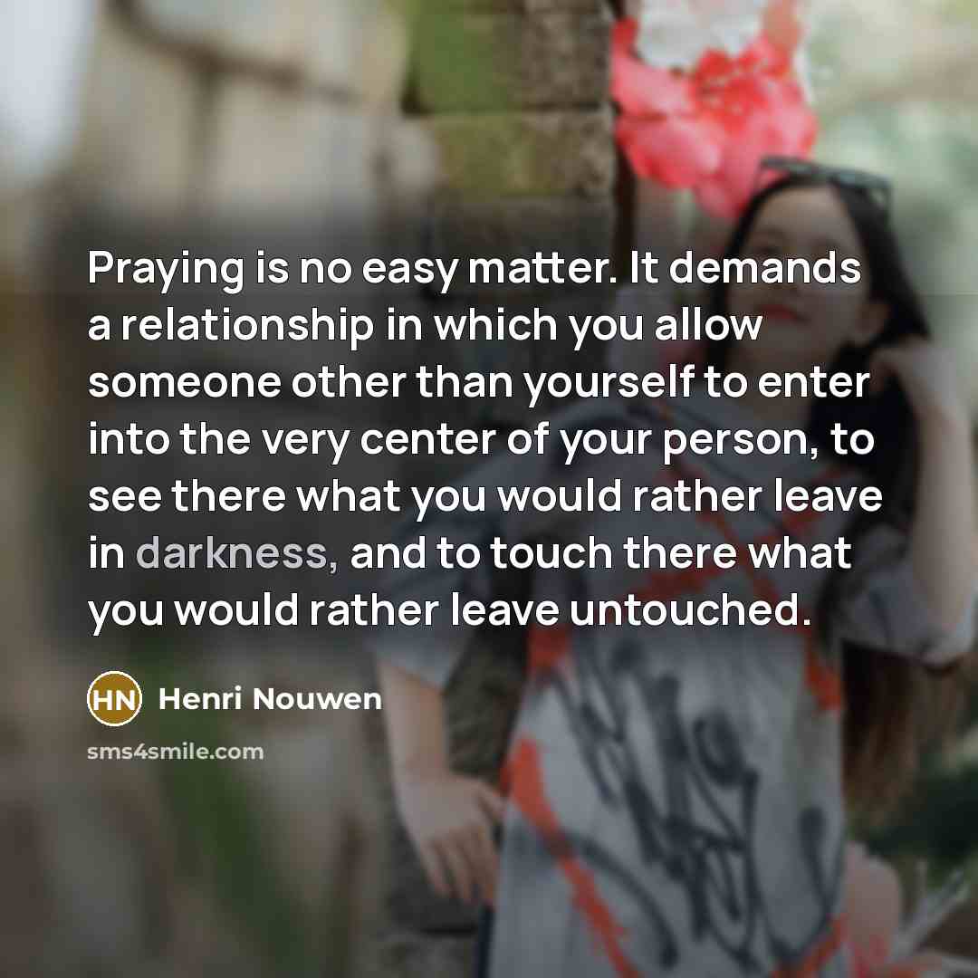 “Praying is no easy matter. It demands a relationship in…” quote by Henri Nouwen