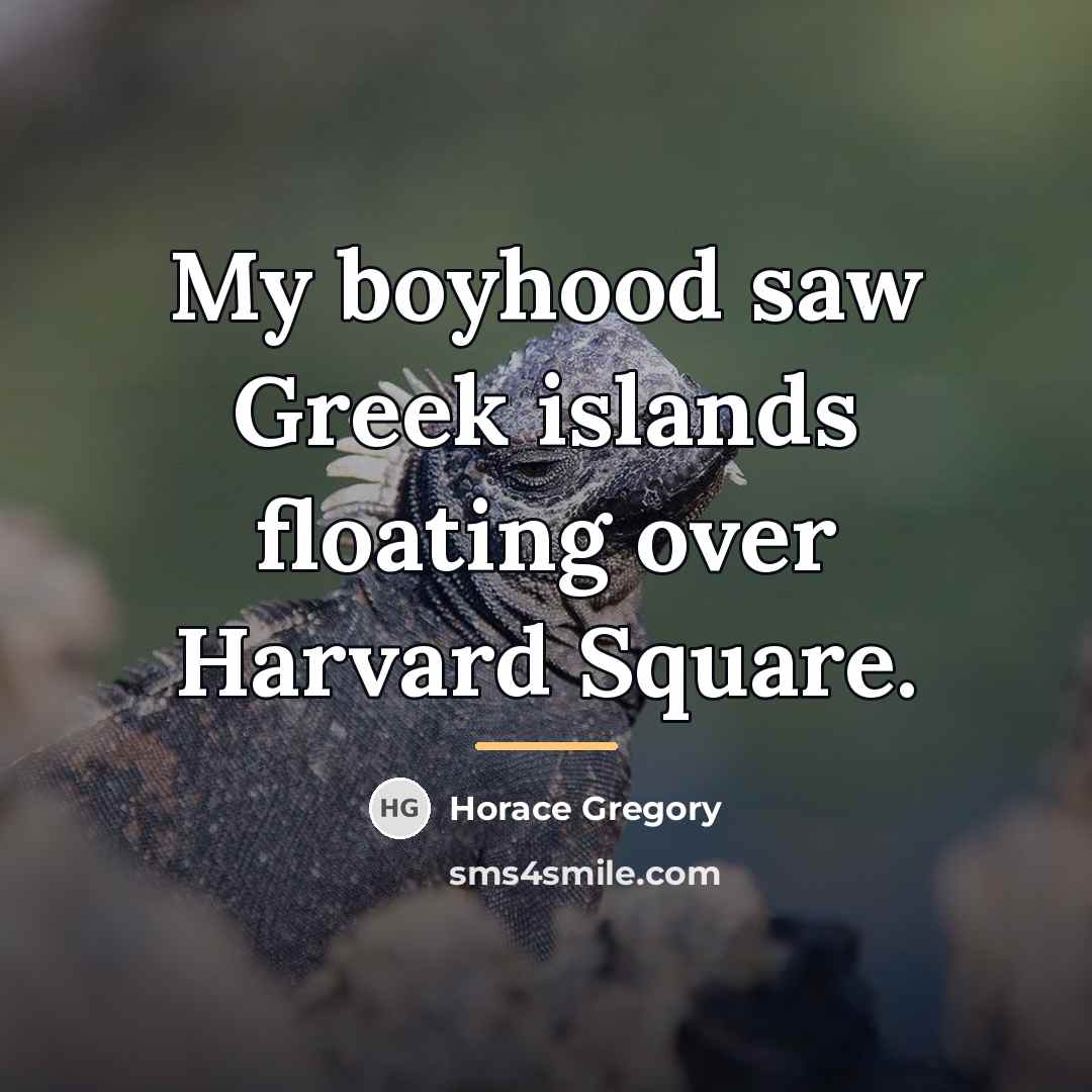 “My boyhood saw Greek islands floating over Harvard Square.…” quote by Horace Gregory