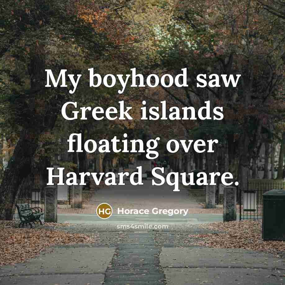 “My boyhood saw Greek islands floating over Harvard Square.” quote by Horace Gregory