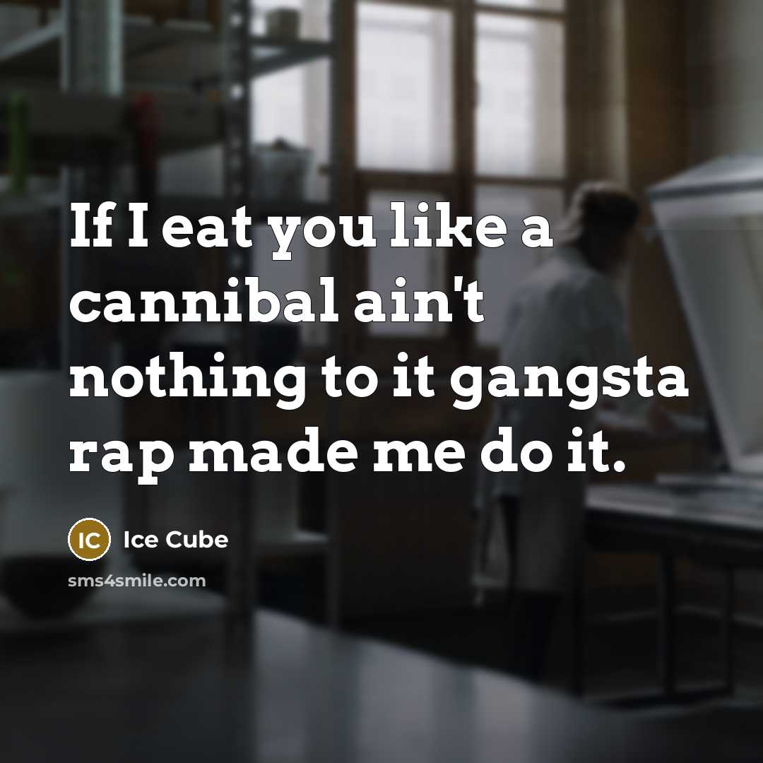 “If I eat you like a cannibal ain't nothing to…” quote by Ice Cube