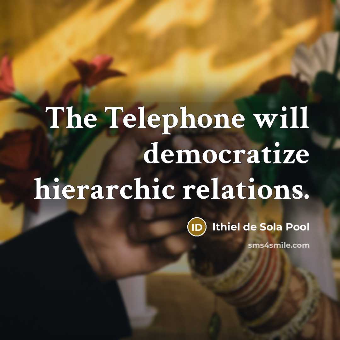 “The Telephone will democratize hierarchic relations.…” quote by Ithiel de Sola Pool